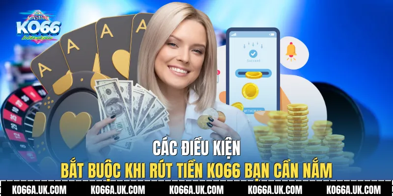 Các điều kiện bắt buộc khi Rút tiền Ko66 bạn cần nắm