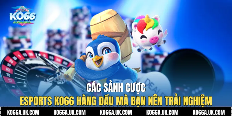 Các sảnh cược Esports Ko66 hàng đầu mà bạn nên trải nghiệm