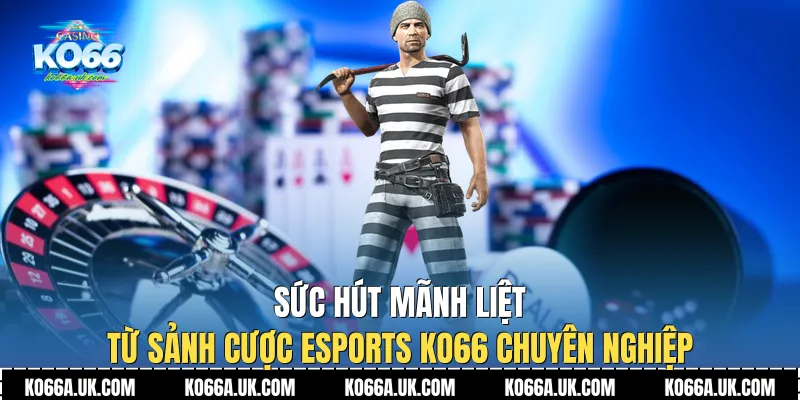 Sức hút mãnh liệt từ sảnh cược Esports Ko66 chuyên nghiệp