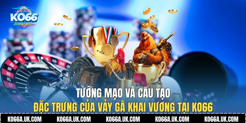 Tướng mạo và cấu tạo đặc trưng của Vảy Gà Khai Vương tại Ko66